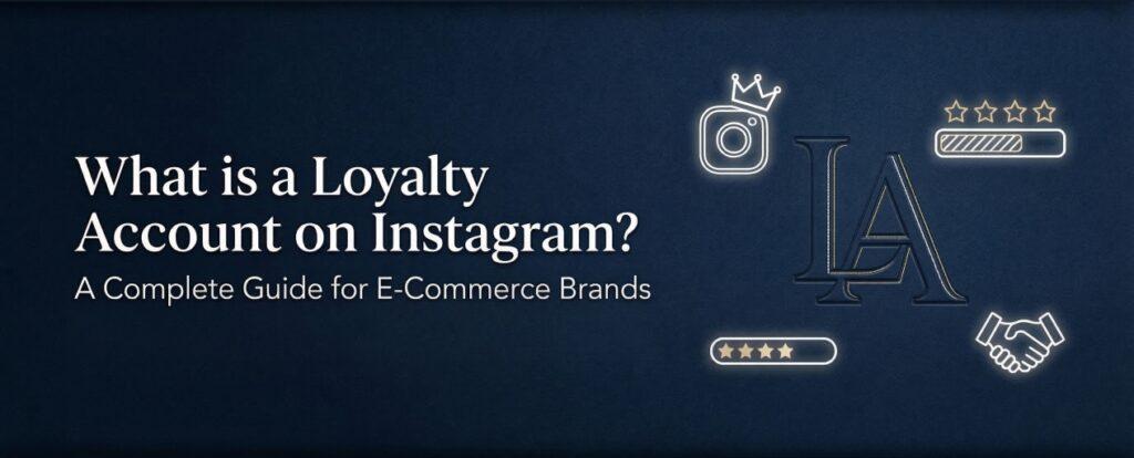 What is a Loyalty Account on Instagram? A Complete Guide for E-Commerce Brands