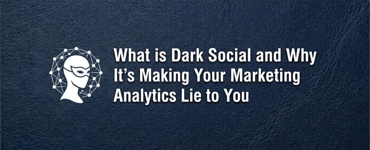What is Dark Social and Why It’s Making Your Marketing Analytics Lie to You
